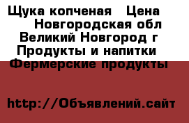 Щука копченая › Цена ­ 350 - Новгородская обл., Великий Новгород г. Продукты и напитки » Фермерские продукты   